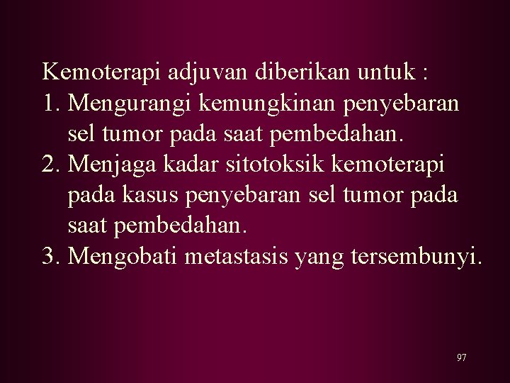 Kemoterapi adjuvan diberikan untuk : 1. Mengurangi kemungkinan penyebaran sel tumor pada saat pembedahan. Kemoterapi adjuvan diberikan untuk : 1. Mengurangi kemungkinan penyebaran sel tumor pada saat pembedahan.