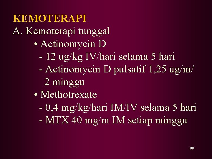 KEMOTERAPI A. Kemoterapi tunggal • Actinomycin D - 12 ug/kg IV/hari selama 5 hari