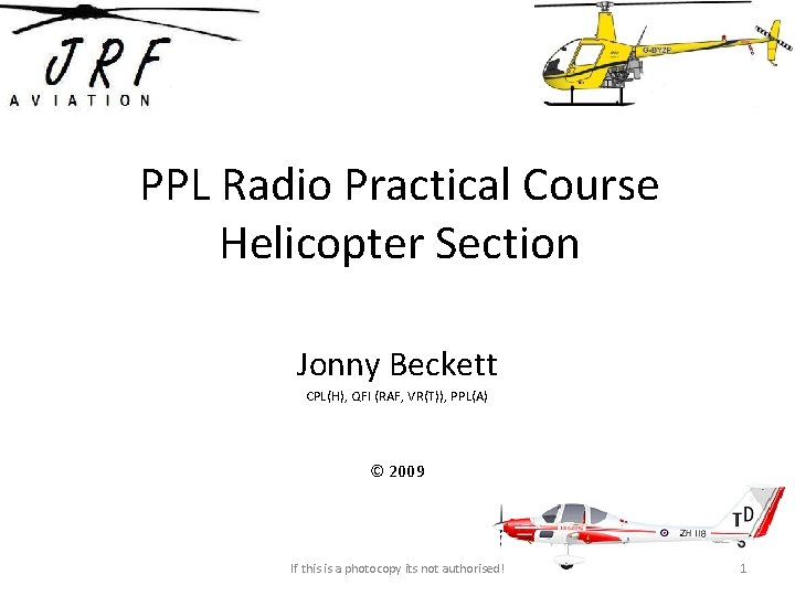 PPL Radio Practical Course Helicopter Section Jonny Beckett CPL(H), QFI (RAF, VR(T)), PPL(A) ©