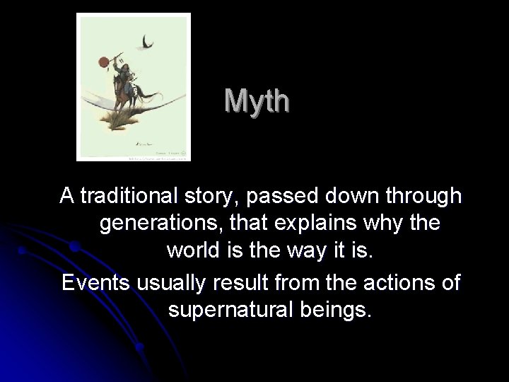 Myth A traditional story, passed down through generations, that explains why the world is