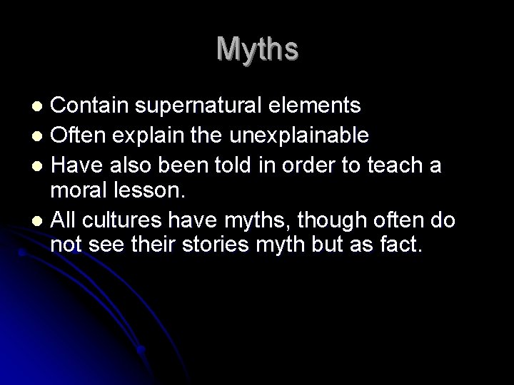 Myths Contain supernatural elements l Often explain the unexplainable l Have also been told