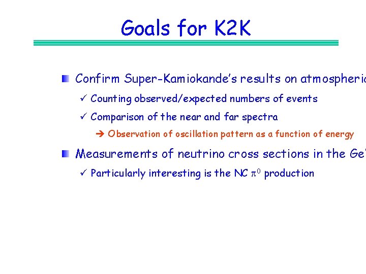 Goals for K 2 K Confirm Super-Kamiokande’s results on atmospheric ü Counting observed/expected numbers