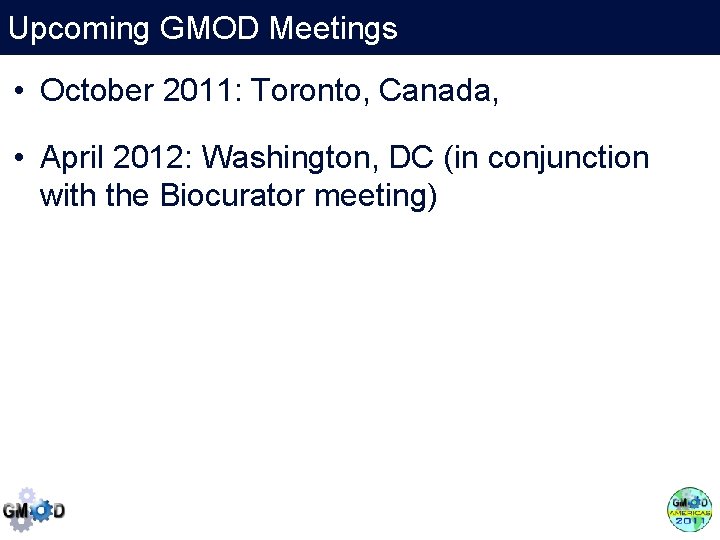 Upcoming GMOD Meetings • October 2011: Toronto, Canada, • April 2012: Washington, DC (in