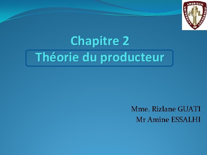 Chapitre 2 Théorie du producteur Mme. Rizlane GUATI Mr Amine ESSALHI 