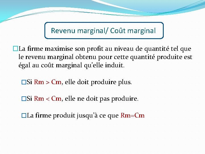 Revenu marginal/ Coût marginal �La firme maximise son profit au niveau de quantité tel