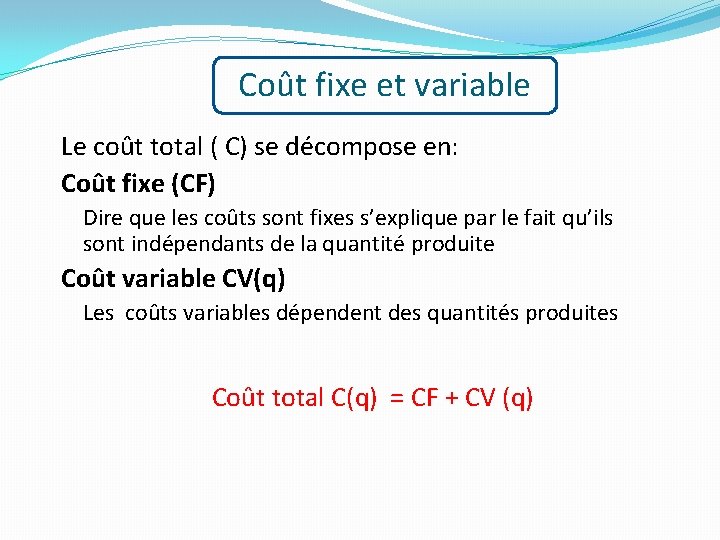 Coût fixe et variable Le coût total ( C) se décompose en: Coût fixe