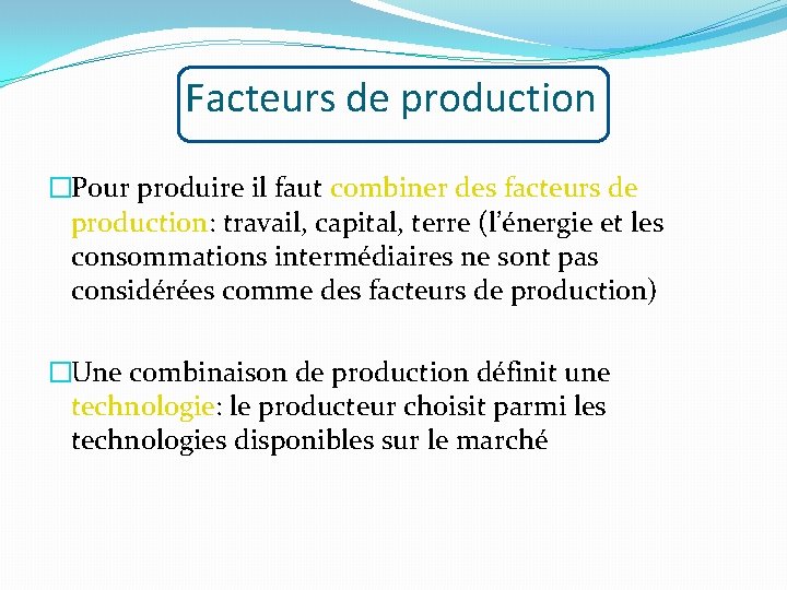 Facteurs de production �Pour produire il faut combiner des facteurs de production: travail, capital,