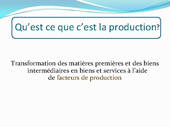 Qu’est ce que c’est la production? Transformation des matières premières et des biens intermédiaires