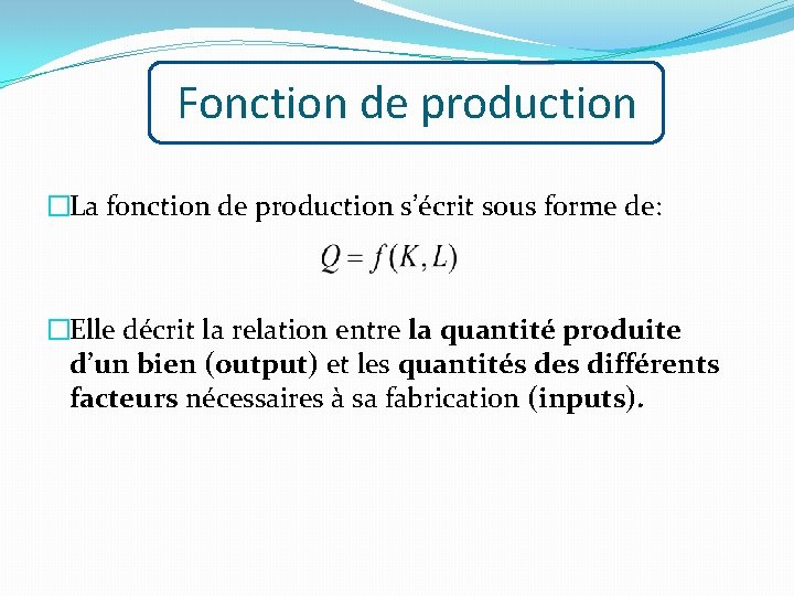 Fonction de production �La fonction de production s’écrit sous forme de: �Elle décrit la