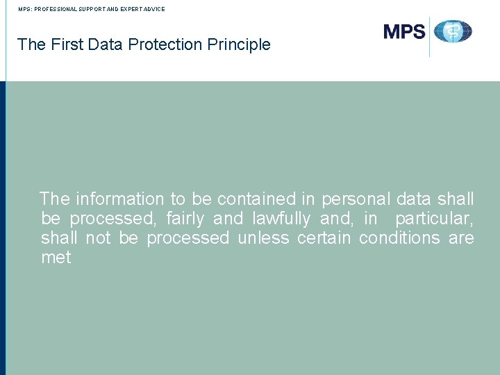 MPS: PROFESSIONAL SUPPORT AND EXPERT ADVICE The First Data Protection Principle The information to