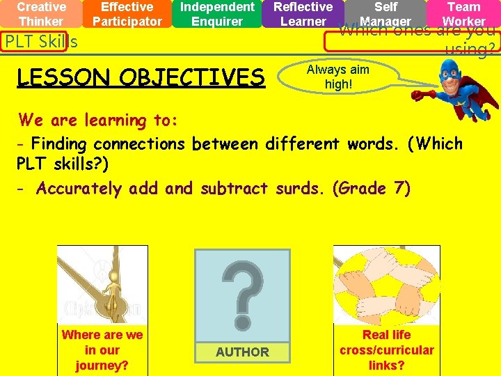 Creative Thinker Effective Participator Independent Enquirer PLT Skills LESSON OBJECTIVES Reflective Learner Self Manager Creative Thinker Effective Participator Independent Enquirer PLT Skills LESSON OBJECTIVES Reflective Learner Self Manager