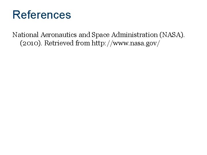 References National Aeronautics and Space Administration (NASA). (2010). Retrieved from http: //www. nasa. gov/