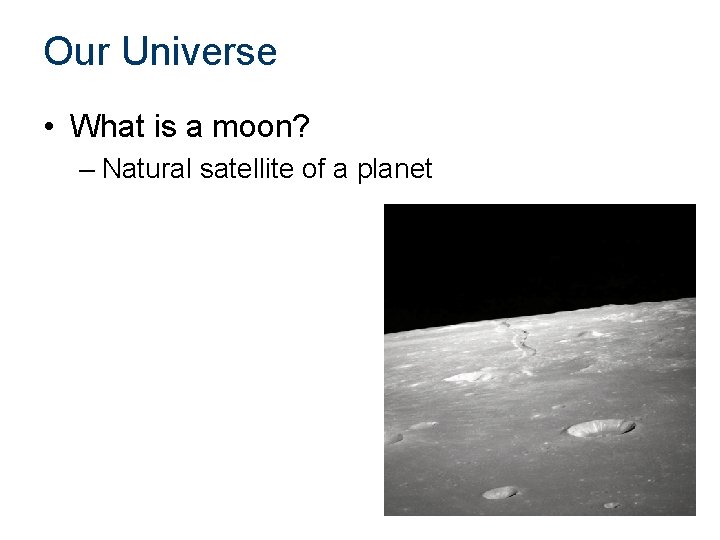 Our Universe • What is a moon? – Natural satellite of a planet 