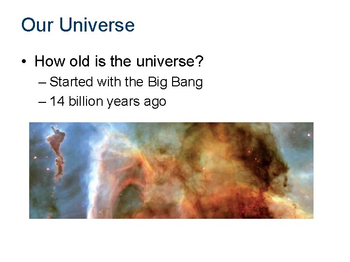 Our Universe • How old is the universe? – Started with the Big Bang