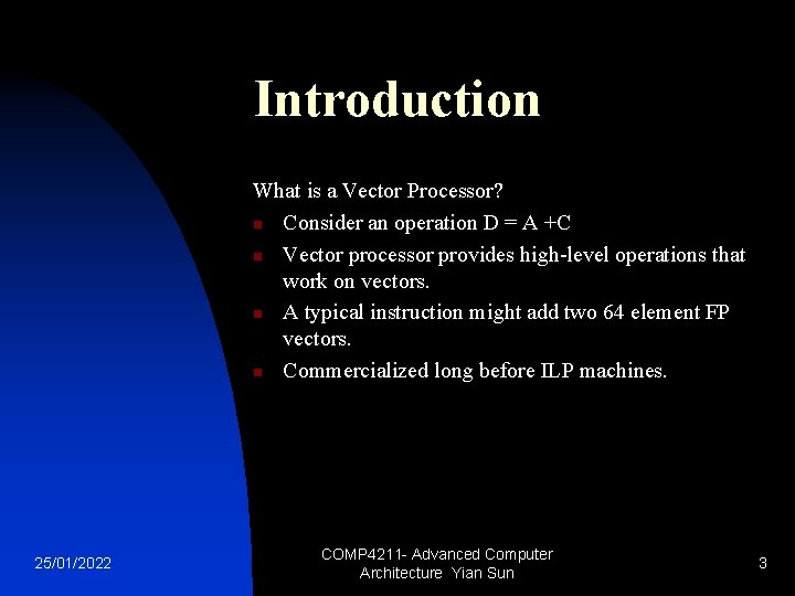 Introduction What is a Vector Processor? n Consider an operation D = A +C