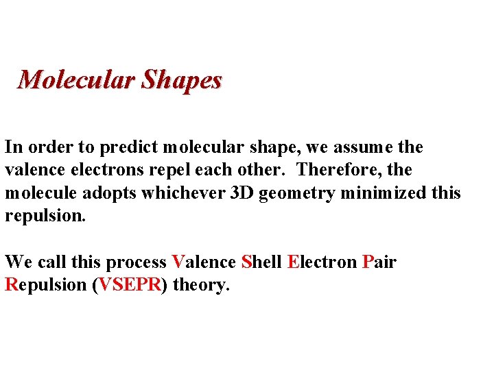Molecular Shapes In order to predict molecular shape, we assume the valence electrons repel Molecular Shapes In order to predict molecular shape, we assume the valence electrons repel