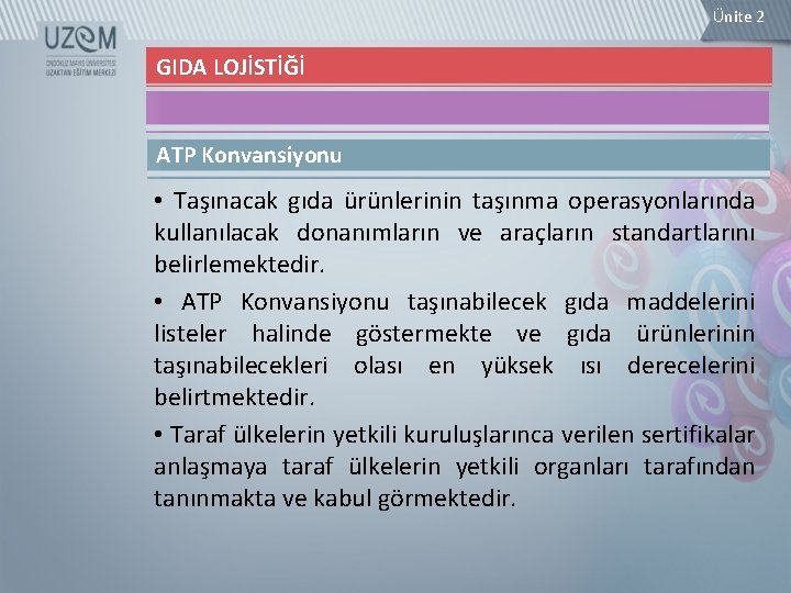 Ünite 2 GIDA LOJİSTİĞİ ATP Konvansiyonu • Taşınacak gıda ürünlerinin taşınma operasyonlarında kullanılacak donanımların