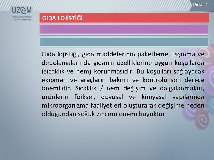 Ünite 2 GIDA LOJİSTİĞİ Gıda lojistiği, gıda maddelerinin paketleme, taşınma ve depolamalarında gıdanın özelliklerine