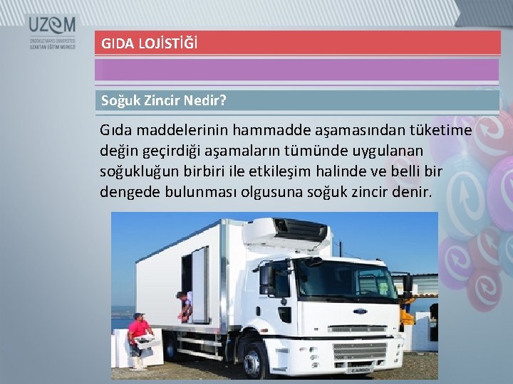 GIDA LOJİSTİĞİ Soğuk Zincir Nedir? Gıda maddelerinin hammadde aşamasından tüketime değin geçirdiği aşamaların tümünde