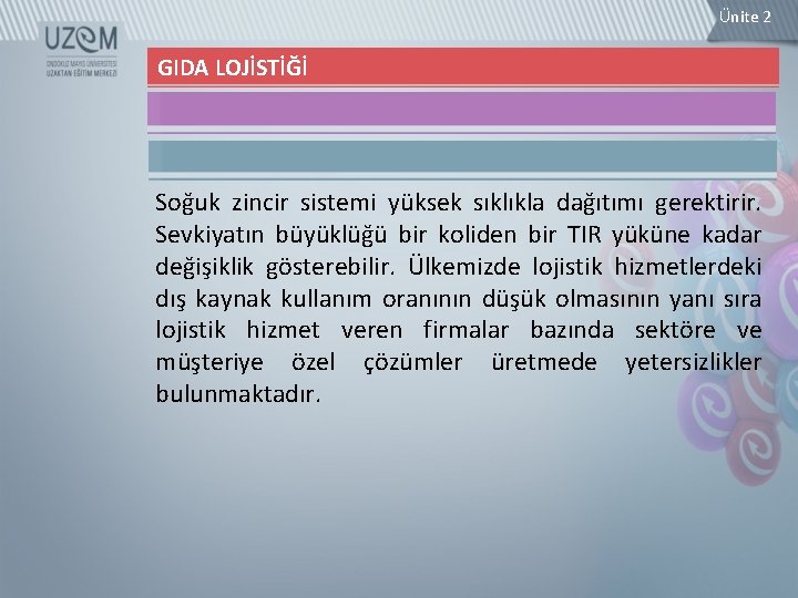 Ünite 2 GIDA LOJİSTİĞİ Soğuk zincir sistemi yüksek sıklıkla dağıtımı gerektirir. Sevkiyatın büyüklüğü bir