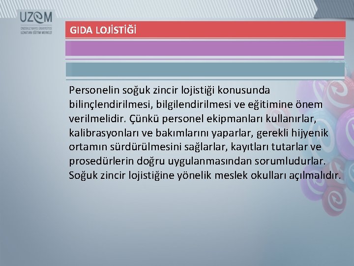 GIDA LOJİSTİĞİ Personelin soğuk zincir lojistiği konusunda bilinçlendirilmesi, bilgilendirilmesi ve eğitimine önem verilmelidir. Çünkü