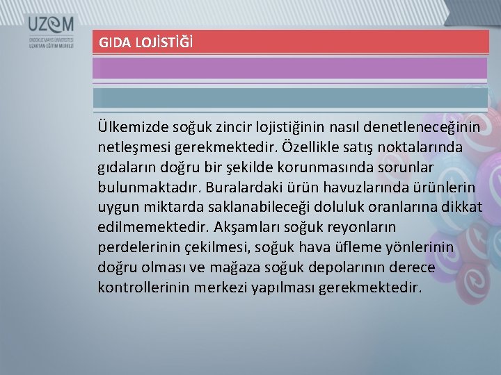 GIDA LOJİSTİĞİ Ülkemizde soğuk zincir lojistiğinin nasıl denetleneceğinin netleşmesi gerekmektedir. Özellikle satış noktalarında gıdaların