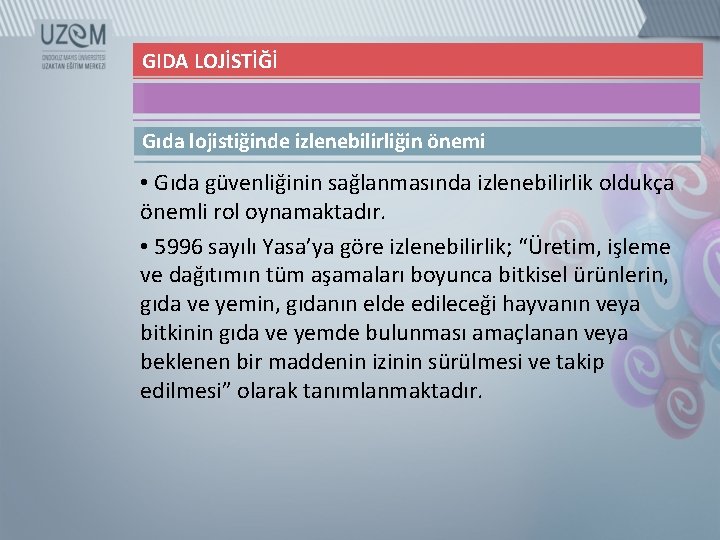 GIDA LOJİSTİĞİ Gıda lojistiğinde izlenebilirliğin önemi • Gıda güvenliğinin sağlanmasında izlenebilirlik oldukça önemli rol