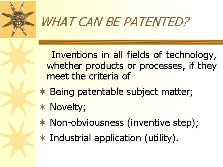 WHAT CAN BE PATENTED? Inventions in all fields of technology, whether products or processes,