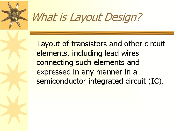 What is Layout Design? Layout of transistors and other circuit elements, including lead wires