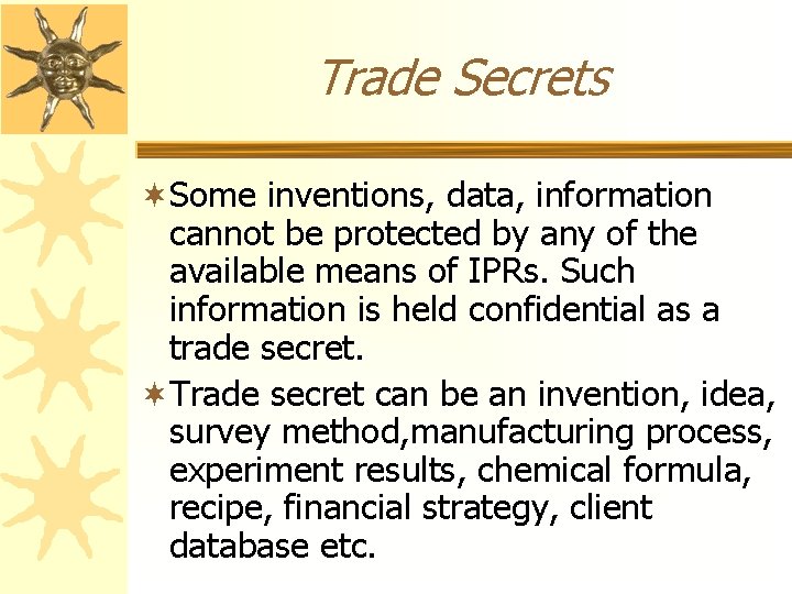 Trade Secrets ¬Some inventions, data, information cannot be protected by any of the available