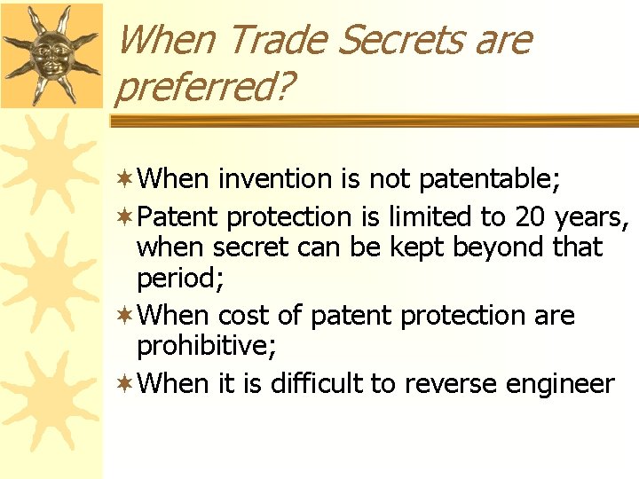 When Trade Secrets are preferred? ¬When invention is not patentable; ¬Patent protection is limited