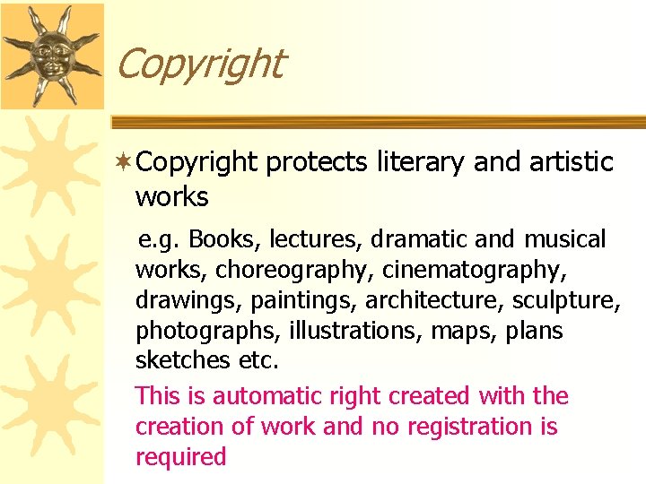 Copyright ¬Copyright protects literary and artistic works e. g. Books, lectures, dramatic and musical