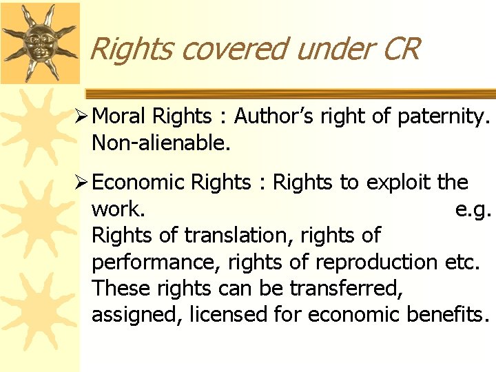 Rights covered under CR Ø Moral Rights : Author’s right of paternity. Non-alienable. Ø