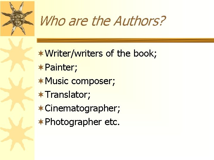 Who are the Authors? ¬Writer/writers of the book; ¬Painter; ¬Music composer; ¬Translator; ¬Cinematographer; ¬Photographer