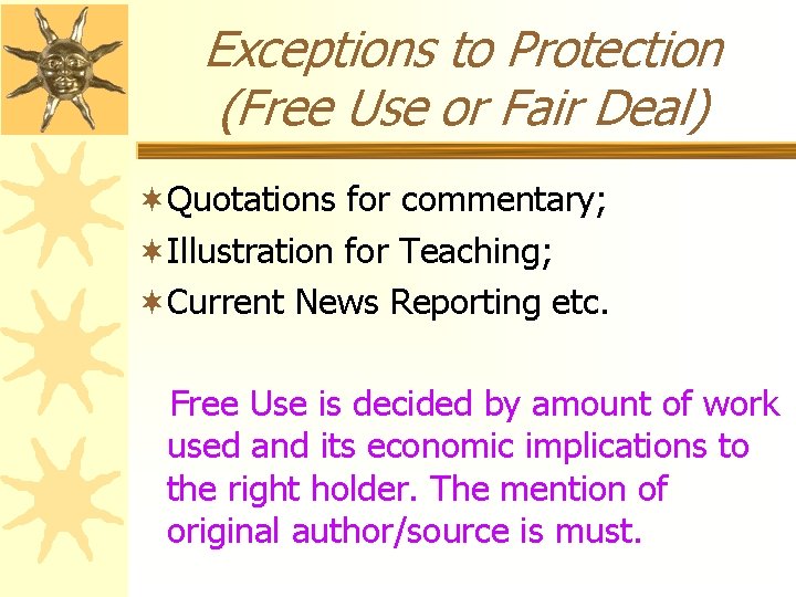 Exceptions to Protection (Free Use or Fair Deal) ¬Quotations for commentary; ¬Illustration for Teaching;