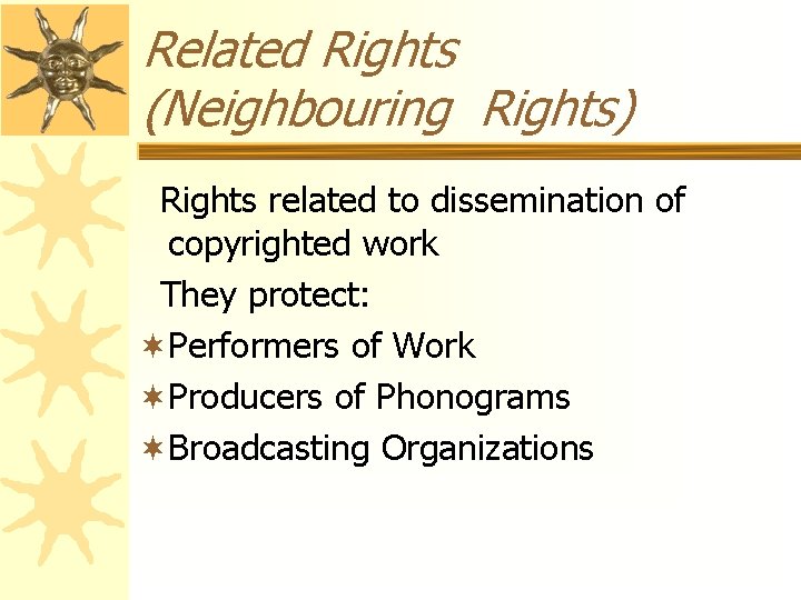 Related Rights (Neighbouring Rights) Rights related to dissemination of copyrighted work They protect: ¬Performers
