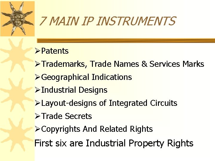 7 MAIN IP INSTRUMENTS ØPatents ØTrademarks, Trade Names & Services Marks ØGeographical Indications ØIndustrial