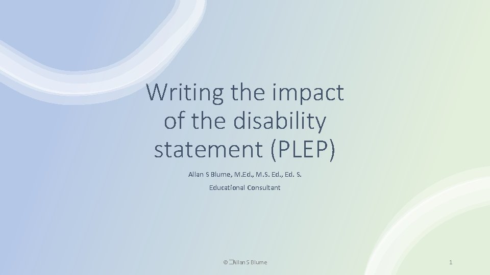 Writing the impact of the disability statement (PLEP) Allan S Blume, M. Ed. ,