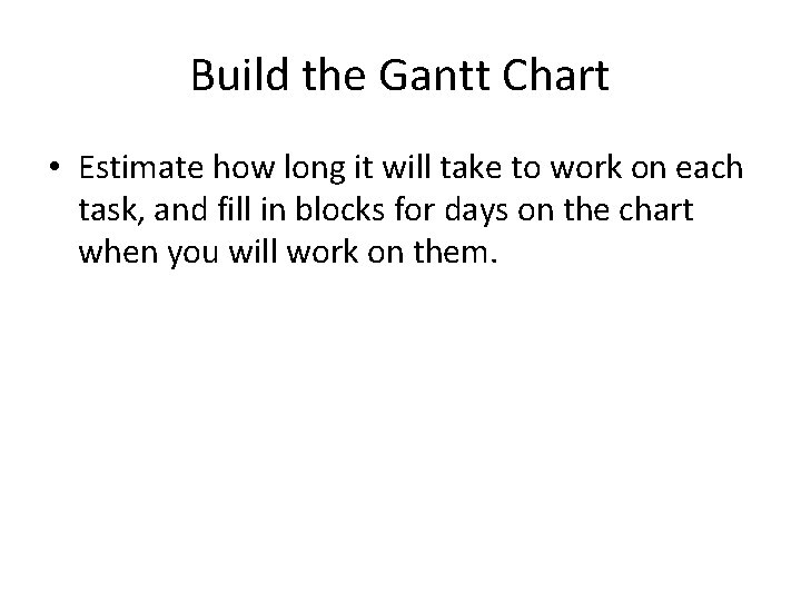 Build the Gantt Chart • Estimate how long it will take to work on