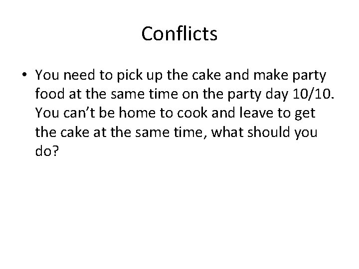 Conflicts • You need to pick up the cake and make party food at
