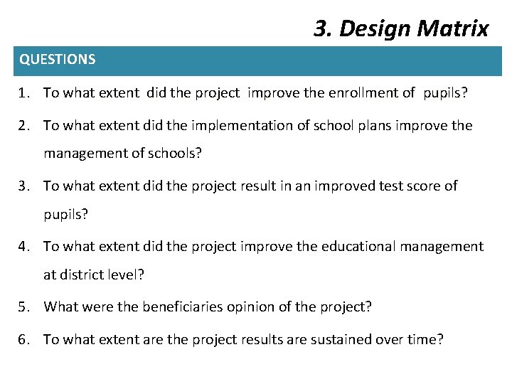 3. Design Matrix QUESTIONS 1. To what extent did the project improve the enrollment