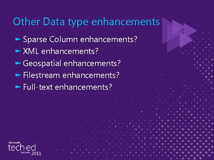 Other Data type enhancements ► Sparse Column enhancements? ► XML enhancements? ► Geospatial enhancements?