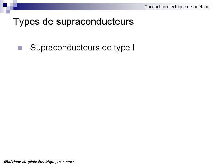 Conduction électrique des métaux Types de supraconducteurs n Supraconducteurs de type I Matériaux du