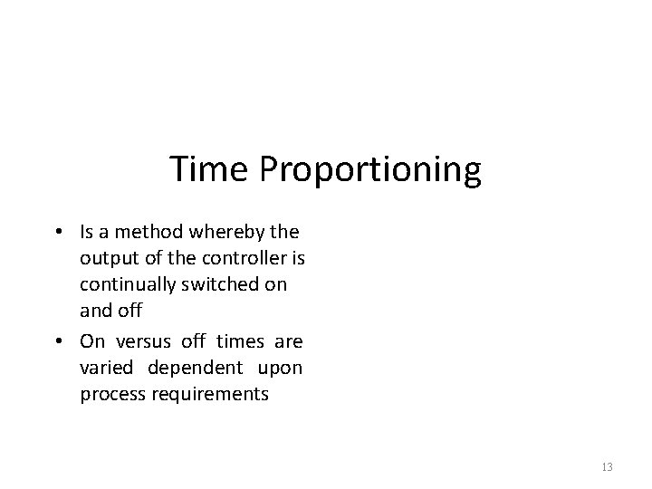 Time Proportioning • Is a method whereby the output of the controller is continually