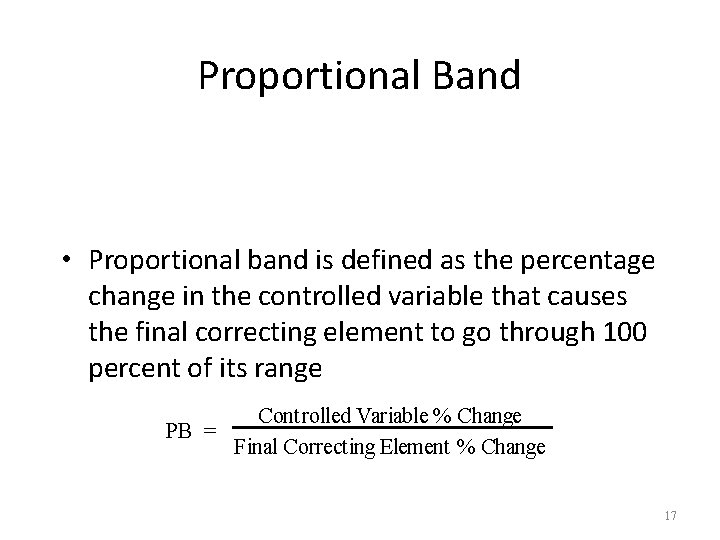 Proportional Band • Proportional band is defined as the percentage change in the controlled