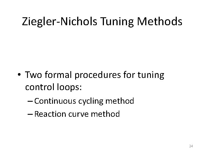 Ziegler-Nichols Tuning Methods • Two formal procedures for tuning control loops: – Continuous cycling