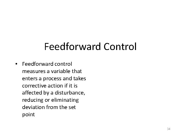 Feedforward Control • Feedforward control measures a variable that enters a process and takes