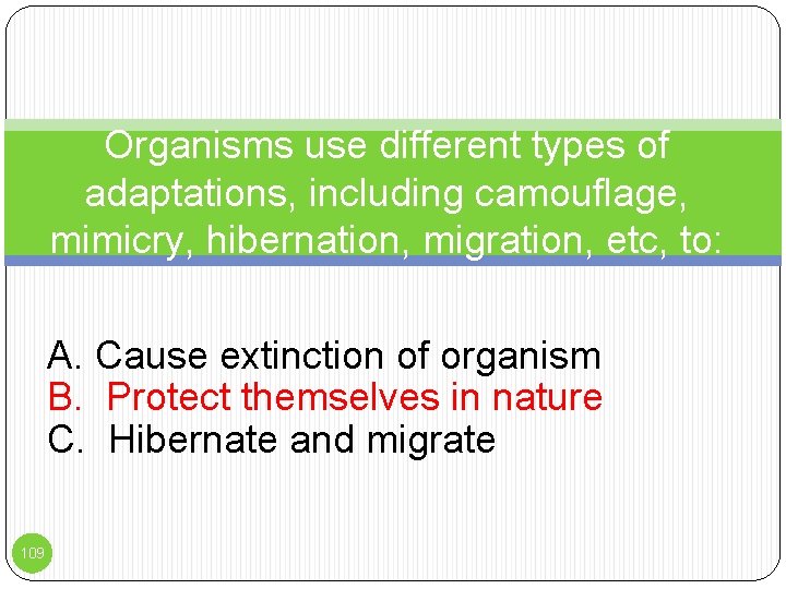 Organisms use different types of adaptations, including camouflage, mimicry, hibernation, migration, etc, to: A.