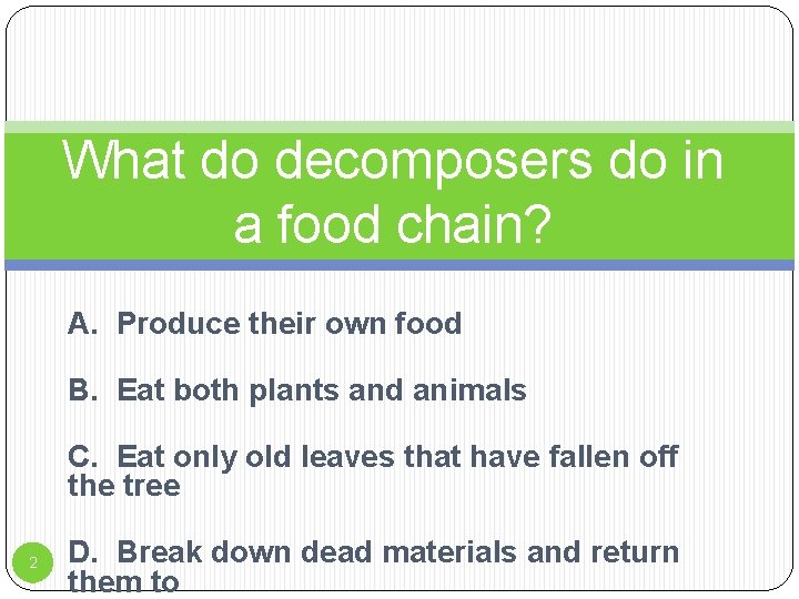 What do decomposers do in a food chain? A. Produce their own food B.