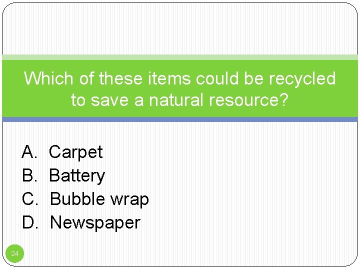 Which of these items could be recycled to save a natural resource? A. B.